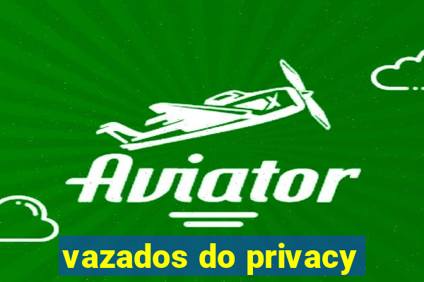 vazados do privacy